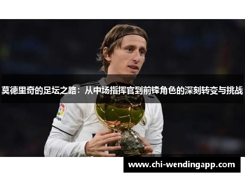 莫德里奇的足坛之路：从中场指挥官到前锋角色的深刻转变与挑战