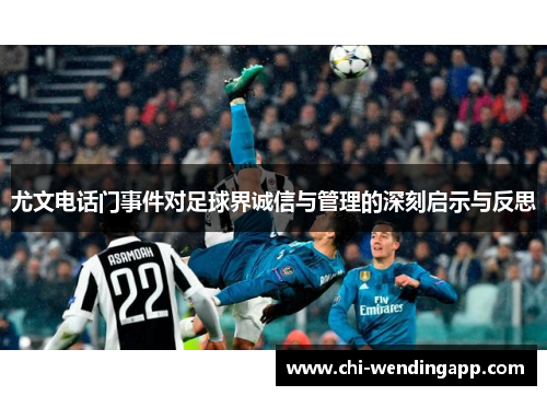 尤文电话门事件对足球界诚信与管理的深刻启示与反思