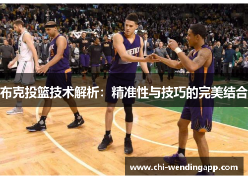 布克投篮技术解析：精准性与技巧的完美结合
