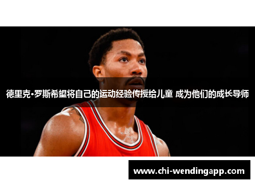 德里克·罗斯希望将自己的运动经验传授给儿童 成为他们的成长导师
