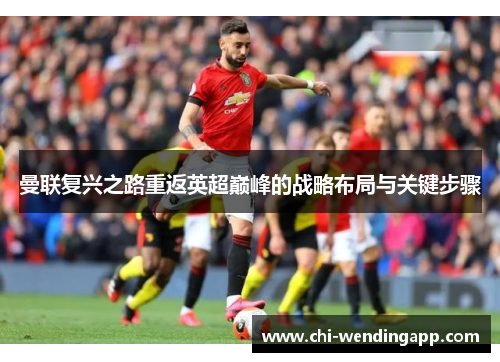 曼联复兴之路重返英超巅峰的战略布局与关键步骤