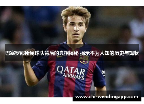 巴塞罗那所属球队背后的真相揭秘 揭示不为人知的历史与现状