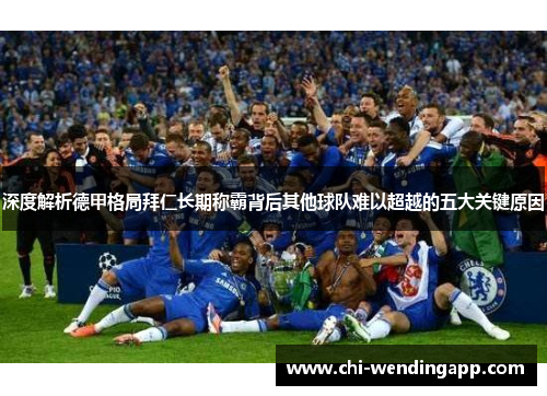 深度解析德甲格局拜仁长期称霸背后其他球队难以超越的五大关键原因