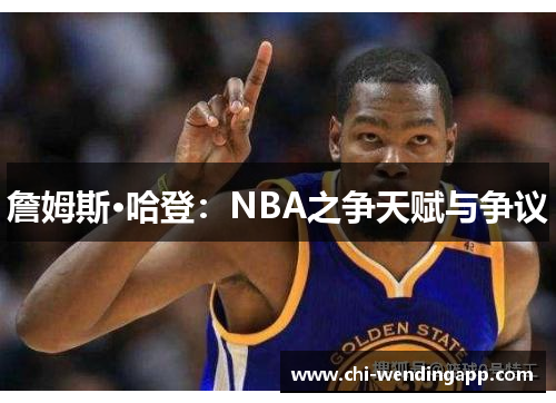 詹姆斯·哈登：NBA之争天赋与争议