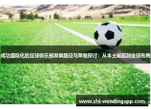 成功国际化的足球俱乐部发展路径与策略探讨：从本土崛起到全球布局