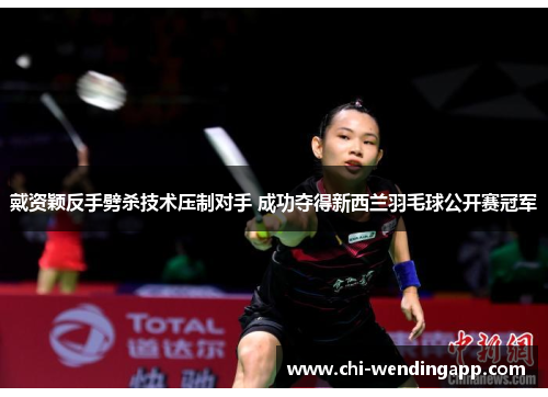 戴资颖反手劈杀技术压制对手 成功夺得新西兰羽毛球公开赛冠军 戴资颖反手劈杀技术压制对手 成功夺得新西兰羽毛球公开赛冠军