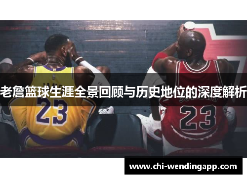老詹篮球生涯全景回顾与历史地位的深度解析