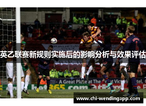 英乙联赛新规则实施后的影响分析与效果评估