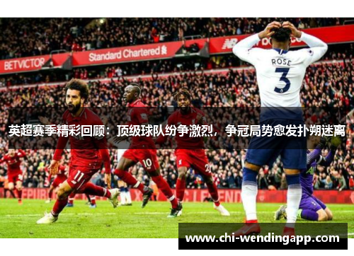 英超赛季精彩回顾：顶级球队纷争激烈，争冠局势愈发扑朔迷离