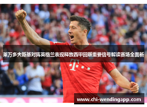 莱万多夫斯基对阵英格兰表现释放西甲回暖重要信号解读赛场全面新