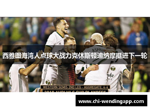 西雅图海湾人点球大战力克休斯顿迪纳摩挺进下一轮